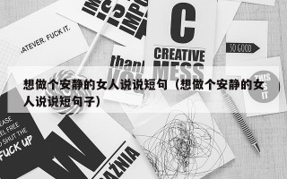 想做个安静的女人说说短句（想做个安静的女人说说短句子）