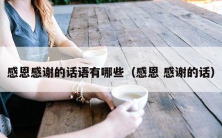 感恩感谢的话语有哪些（感恩 感谢的话）