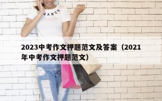 2023中考作文押题范文及答案（2021年中考作文押题范文）
