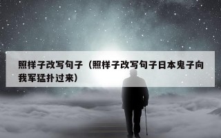 照样子改写句子（照样子改写句子日本鬼子向我军猛扑过来）
