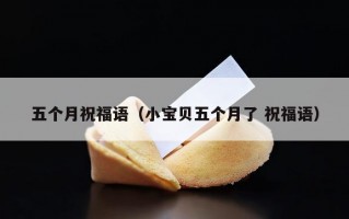 五个月祝福语（小宝贝五个月了 祝福语）