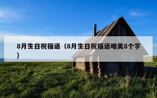 8月生日祝福语（8月生日祝福语唯美8个字）