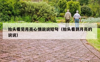抬头看见月亮心情说说短句（抬头看到月亮的说说）