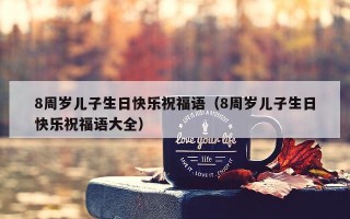 8周岁儿子生日快乐祝福语（8周岁儿子生日快乐祝福语大全）