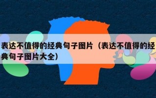 表达不值得的经典句子图片（表达不值得的经典句子图片大全）