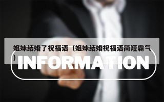 姐妹结婚了祝福语（姐妹结婚祝福语简短霸气）