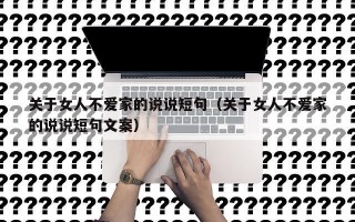 关于女人不爱家的说说短句（关于女人不爱家的说说短句文案）