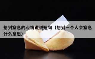 想到窒息的心情说说短句（想到一个人会窒息什么意思）