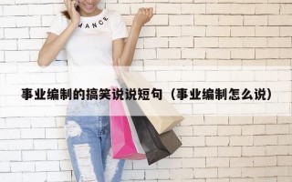 事业编制的搞笑说说短句（事业编制怎么说）