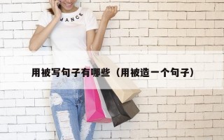 用被写句子有哪些（用被造一个句子）
