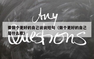 要做个更好的自己说说短句（做个更好的自己是什么歌）