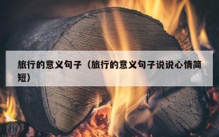 旅行的意义句子（旅行的意义句子说说心情简短）