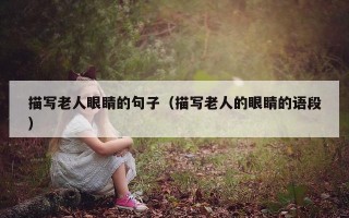 描写老人眼睛的句子（描写老人的眼睛的语段）