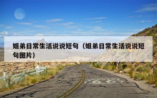 姐弟日常生活说说短句（姐弟日常生活说说短句图片）