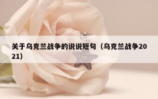 关于乌克兰战争的说说短句（乌克兰战争2021）