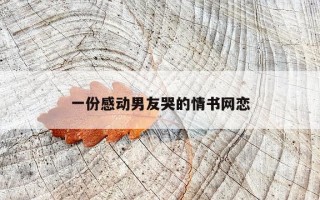 一份感动男友哭的情书网恋 一份感动男友哭的情书网恋