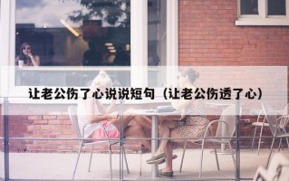 让老公伤了心说说短句（让老公伤透了心）
