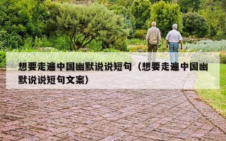 想要走遍中国幽默说说短句（想要走遍中国幽默说说短句文案）