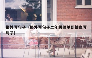 格外写句子（格外写句子二年级简单即使也写句子）