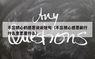 不忘初心的感恩说说短句（不忘初心感恩前行什么意思是什么）