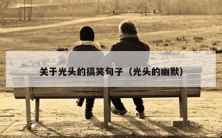 关于光头的搞笑句子（光头的幽默）