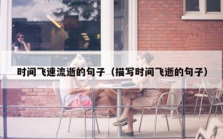 时间飞速流逝的句子（描写时间飞逝的句子）