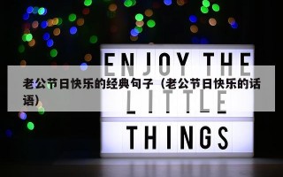 老公节日快乐的经典句子（老公节日快乐的话语）