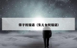 得子祝福语（生儿女祝福语）