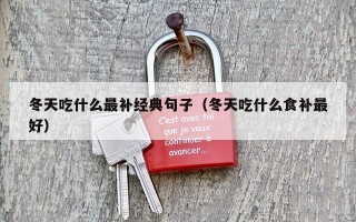 冬天吃什么最补经典句子（冬天吃什么食补最好）