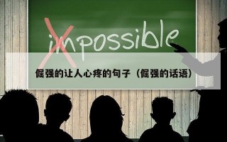 倔强的让人心疼的句子（倔强的话语）