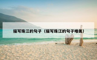 描写珠江的句子（描写珠江的句子唯美）
