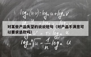 对某些产品失望的说说短句（对产品不满意可以要求退款吗）