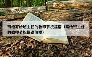 班级写给班主任的教师节祝福语（写给班主任的教师节祝福语简短）
