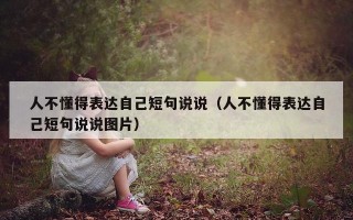 人不懂得表达自己短句说说（人不懂得表达自己短句说说图片）