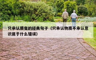 只承认质变的经典句子（只承认物质不承认意识属于什么错误）