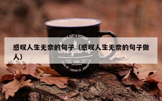 感叹人生无奈的句子（感叹人生无奈的句子做人）