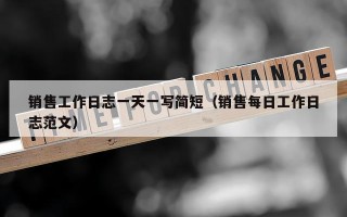 销售工作日志一天一写简短（销售每日工作日志范文）