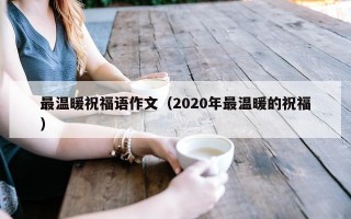 最温暖祝福语作文（2020年最温暖的祝福）