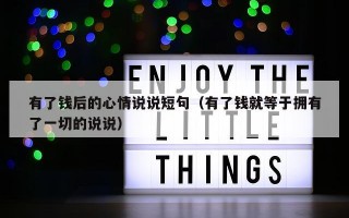 有了钱后的心情说说短句（有了钱就等于拥有了一切的说说）