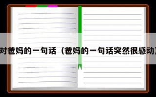 对爸妈的一句话（爸妈的一句话突然很感动）