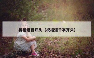 祝福语百开头（祝福语千字开头）