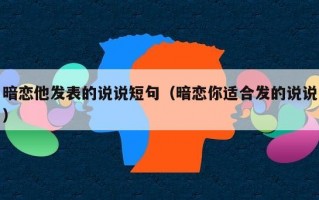 暗恋他发表的说说短句（暗恋你适合发的说说）