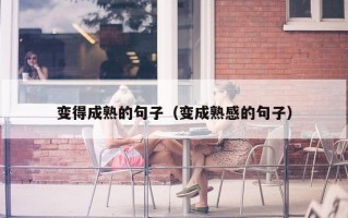 变得成熟的句子（变成熟感的句子）