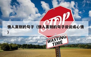 情人离别的句子（情人离别的句子说说或心情）