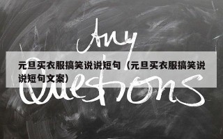 元旦买衣服搞笑说说短句（元旦买衣服搞笑说说短句文案）