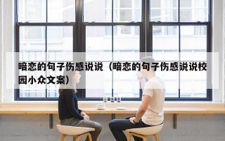 暗恋的句子伤感说说（暗恋的句子伤感说说校园小众文案）