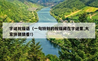 字谜祝福语（一句特别的祝福藏在字谜里,大家快猜猜看!）