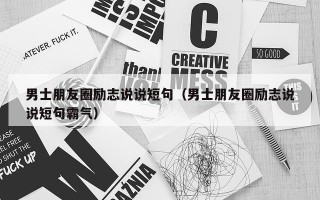 男士朋友圈励志说说短句（男士朋友圈励志说说短句霸气）