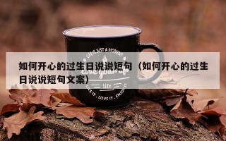 如何开心的过生日说说短句（如何开心的过生日说说短句文案）