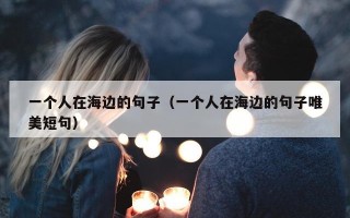 一个人在海边的句子（一个人在海边的句子唯美短句）